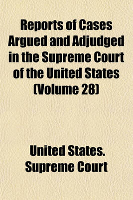 Book cover for Reports of Cases Argued and Adjudged in the Supreme Court of the United States (Volume 28)