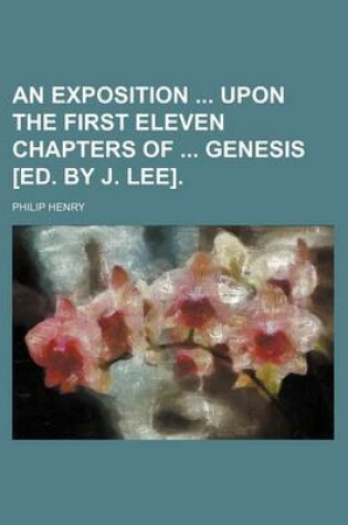 Cover of An Exposition Upon the First Eleven Chapters of Genesis [Ed. by J. Lee].