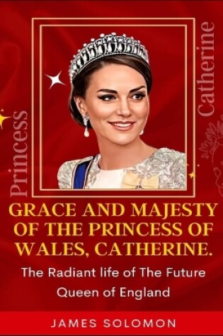 Cover of Grace And Majesty Of The Princess Of Wales, Catherine