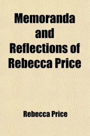 Cover of Memoranda and Reflections of Rebecca Price; A Recorded Minister Belonging to Baltimore Quarterly Meeting of Friends