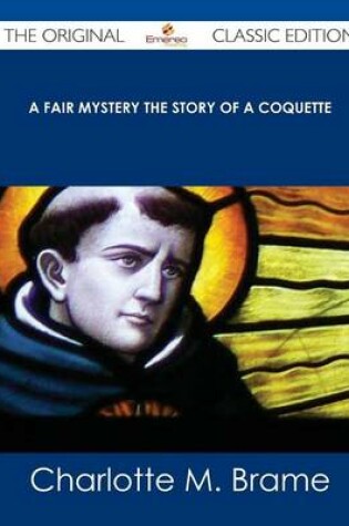 Cover of A Fair Mystery the Story of a Coquette - The Original Classic Edition