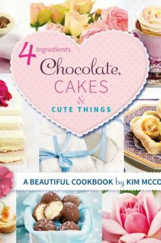 Cover of 4 Ingredients Chocolate, Cakes and Cute Things