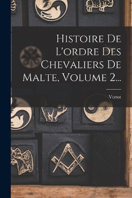 Book cover for Histoire De L'ordre Des Chevaliers De Malte, Volume 2...