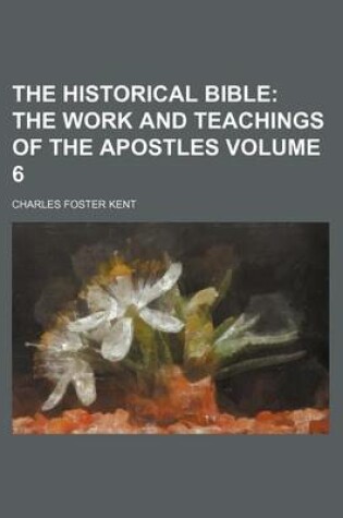 Cover of The Historical Bible Volume 6; The Work and Teachings of the Apostles