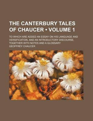 Book cover for The Canterbury Tales of Chaucer (Volume 1); To Which Are Added an Essay on His Language and Versification, and an Introductory Discourse, Together with Notes and a Glossary