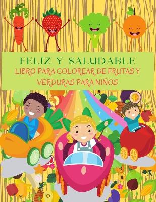 Book cover for FELIZ Y SALUDABLE Libro Para Colorear De Frutas Y Verduras Para Niños