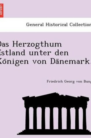 Cover of Das Herzogthum Estland Unter Den Ko Nigen Von Da Nemark.