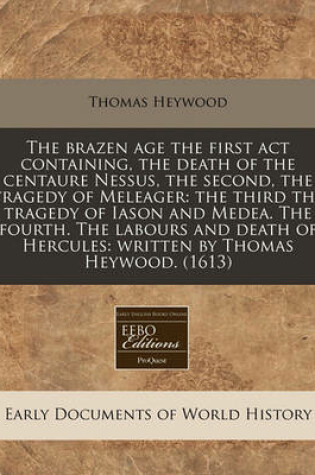 Cover of The Brazen Age the First ACT Containing, the Death of the Centaure Nessus, the Second, the Tragedy of Meleager