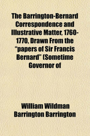 Cover of The Barrington-Bernard Correspondence and Illustrative Matter, 1760-1770, Drawn from the "Papers of Sir Francis Bernard" (Sometime Governor of