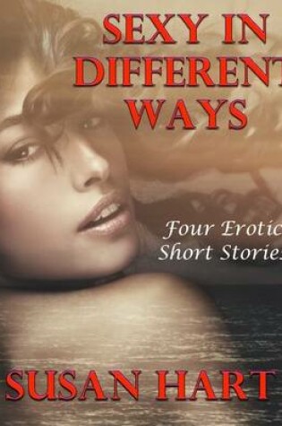 Cover of Sexy In Different Ways: Four Erotic Short Stories