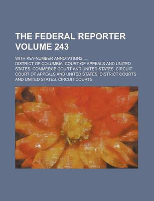 Book cover for The Federal Reporter; With Key-Number Annotations ... Volume 243