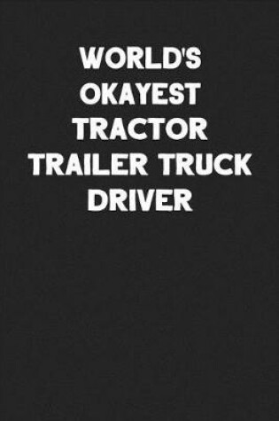 Cover of World's Okayest Tractor Trailer Truck Driver