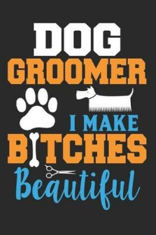 Cover of Dog Groomer I make Bitches Beautiful