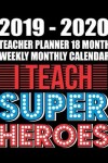 Book cover for 2019-2020 Teacher Planner 18 Month Weekly Monthly Calendar I Teach Super Heroes