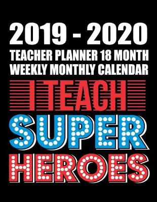 Book cover for 2019-2020 Teacher Planner 18 Month Weekly Monthly Calendar I Teach Super Heroes