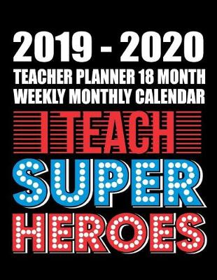 Cover of 2019-2020 Teacher Planner 18 Month Weekly Monthly Calendar I Teach Super Heroes