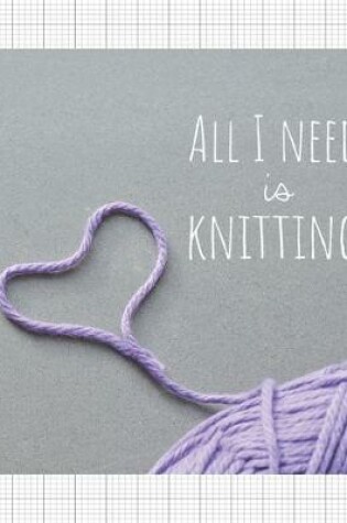 Cover of All I Need Is Knitting