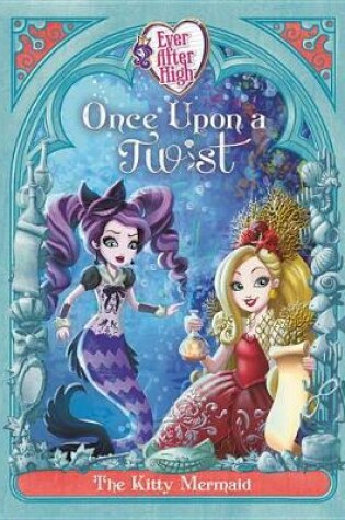 Cover of Ever After High: Once Upon a Twist: The Kitty Mermaid