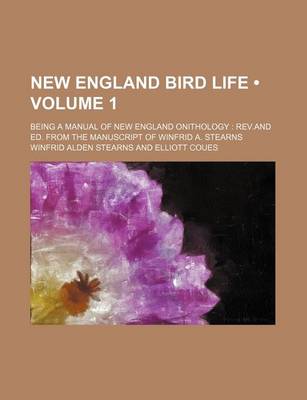 Book cover for New England Bird Life (Volume 1 ); Being a Manual of New England Onithology REV.and Ed. from the Manuscript of Winfrid A. Stearns