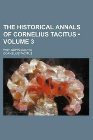 Cover of The Historical Annals of Cornelius Tacitus (Volume 3); With Supplements