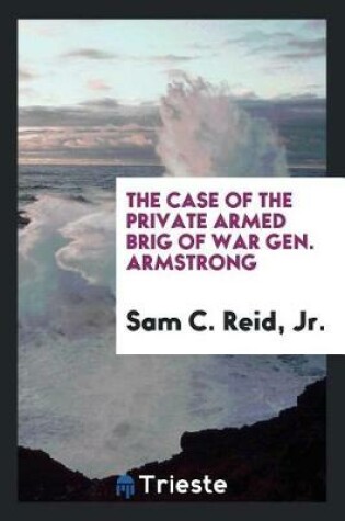 Cover of The Case of the Private Armed Brig of War Gen. Armstrong