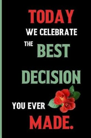 Cover of Today we celebrate the best decision you ever made.