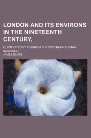 Cover of London and Its Environs in the Nineteenth Century; Illustrated by a Series of Views from Original Drawings,