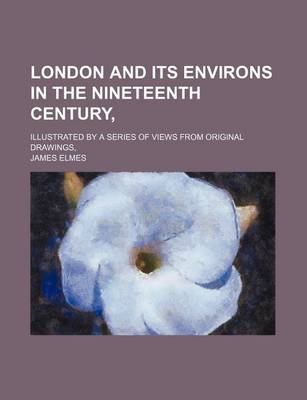 Book cover for London and Its Environs in the Nineteenth Century; Illustrated by a Series of Views from Original Drawings,