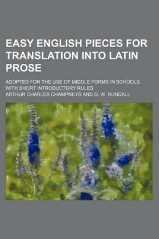 Cover of Easy English Pieces for Translation Into Latin Prose; Adopted for the Use of Middle Forms in Schools, with Short Introductory Rules