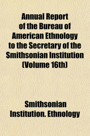 Cover of Annual Report of the Bureau of American Ethnology to the Secretary of the Smithsonian Institution (Volume 16th)