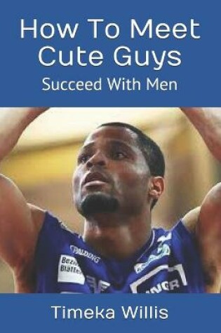 Cover of How To Meet Cute Guys
