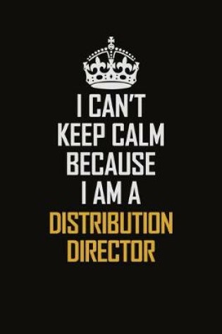 Cover of I Can't Keep Calm Because I Am A Distribution Director