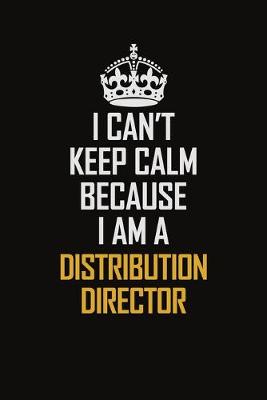 Book cover for I Can't Keep Calm Because I Am A Distribution Director