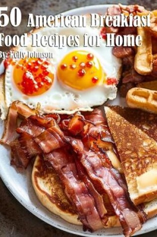 Cover of 50 American Breakfast Food Recipes for Home