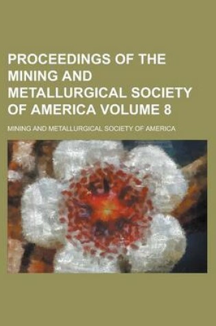 Cover of Proceedings of the Mining and Metallurgical Society of America Volume 8