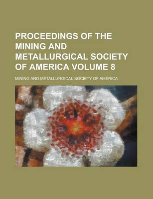 Book cover for Proceedings of the Mining and Metallurgical Society of America Volume 8