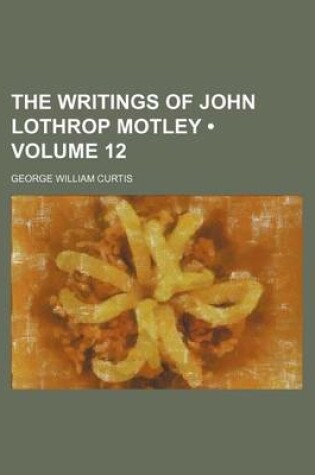 Cover of The Writings of John Lothrop Motley (Volume 12)