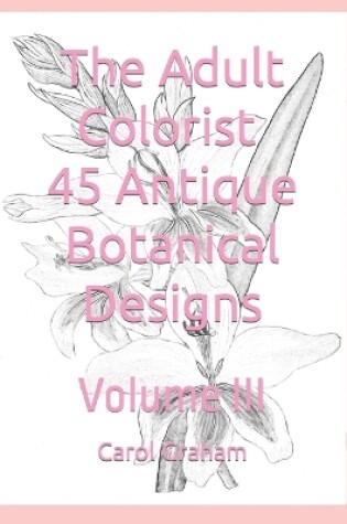 Cover of The Adult Colorist - 45 Antique Botanical Designs