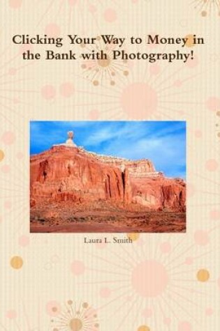 Cover of Clicking Your Camera to Money in the Bank with Photography!