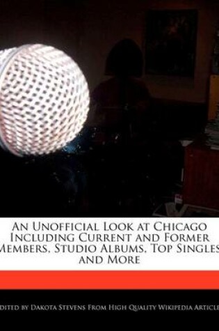 Cover of An Unofficial Look at Chicago Including Current and Former Members, Studio Albums, Top Singles, and More