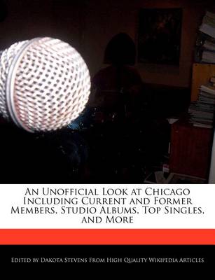 Book cover for An Unofficial Look at Chicago Including Current and Former Members, Studio Albums, Top Singles, and More