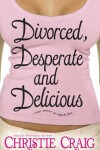 Book cover for Divorced, Desperate and Delicious
