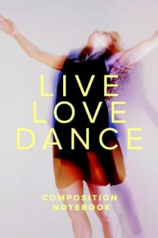 Cover of Live Love Dance Composition Notebook