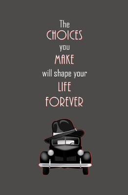 Book cover for The Choices You Make Will Shape Your Life Forever