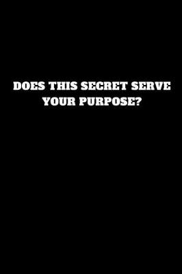 Book cover for Does This Secret Serve Your Purpose?