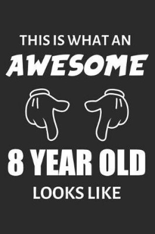 Cover of This Is What An Awesome 8 Year Old Looks Like