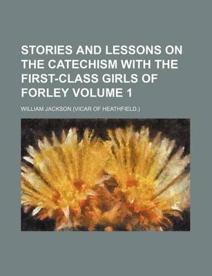 Book cover for Stories and Lessons on the Catechism with the First-Class Girls of Forley Volume 1