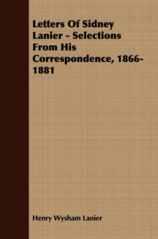 Cover of Letters Of Sidney Lanier - Selections From His Correspondence, 1866-1881