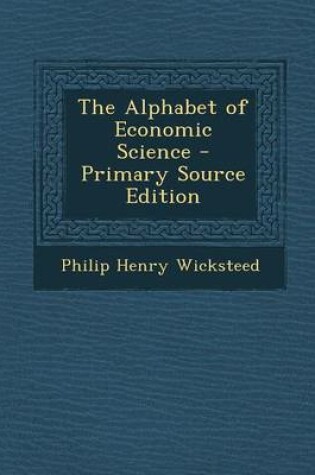 Cover of The Alphabet of Economic Science - Primary Source Edition