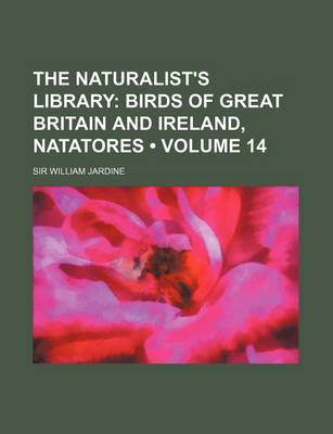 Book cover for The Naturalist's Library (Volume 14); Birds of Great Britain and Ireland, Natatores